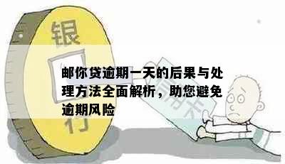 邮你贷逾期一天的后果与处理方法全面解析，助您避免逾期风险