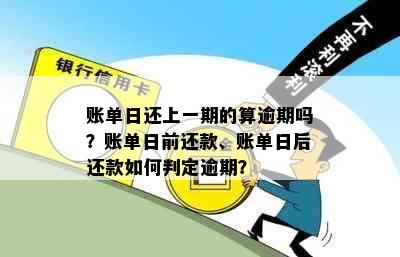 账单日还上一期的算逾期吗？账单日前还款、账单日后还款如何判定逾期？