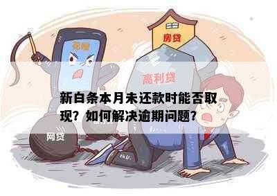 新白条本月未还款时能否取现？如何解决逾期问题？