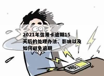 2021年信用卡逾期15天后的处理办法、影响以及如何避免逾期