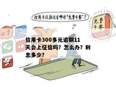 信用卡300多元逾期11天会上征信吗？怎么办？利息多少？