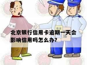 北京银行信用卡逾期一天会影响信用吗怎么办？