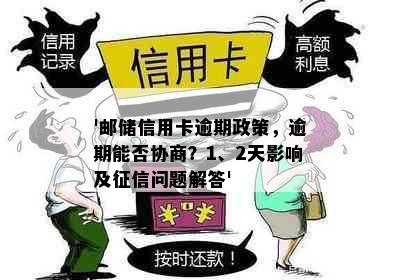 '邮储信用卡逾期政策，逾期能否协商？1、2天影响及征信问题解答'