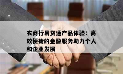 农商行易贷通产品体验：高效便捷的金融服务助力个人和企业发展