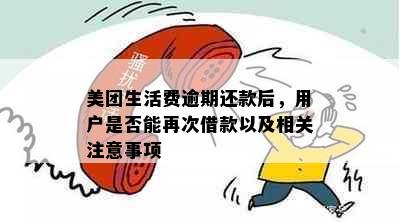 美团生活费逾期还款后，用户是否能再次借款以及相关注意事项