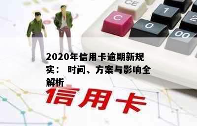 2020年信用卡逾期新规实： 时间、方案与影响全解析