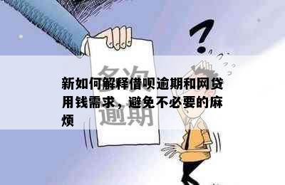 新如何解释借呗逾期和网贷用钱需求，避免不必要的麻烦