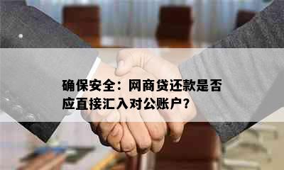 确保安全：网商贷还款是否应直接汇入对公账户？