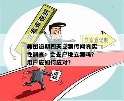 美团逾期四天立案传闻真实性调查：会去户地立案吗？用户应如何应对？