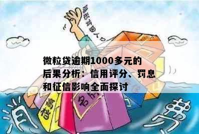 微粒贷逾期1000多元的后果分析：信用评分、罚息和征信影响全面探讨