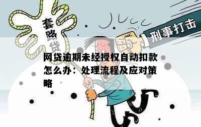 网贷逾期未经授权自动扣款怎么办：处理流程及应对策略