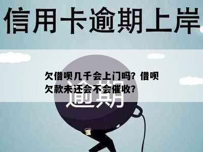 欠借呗几千会上门吗？借呗欠款未还会不会催收？