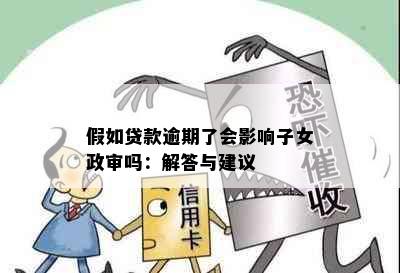 假如贷款逾期了会影响子女政审吗：解答与建议