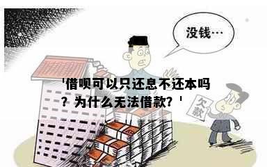 '借呗可以只还息不还本吗？为什么无法借款？'