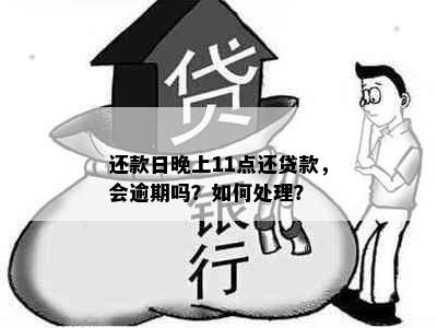 还款日晚上11点还贷款，会逾期吗？如何处理？