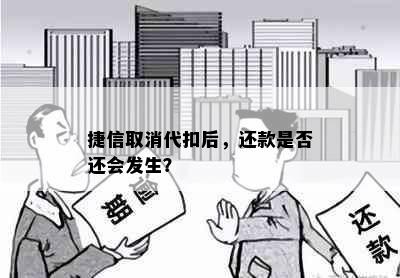 捷信取消代扣后，还款是否还会发生？