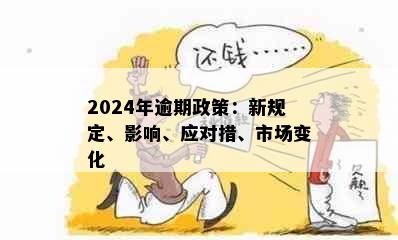 2024年逾期政策：新规定、影响、应对措、市场变化