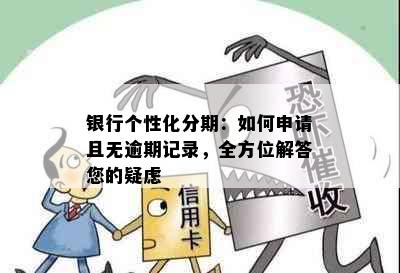 银行个性化分期：如何申请且无逾期记录，全方位解答您的疑虑