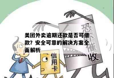 美团外卖逾期还款是否可借款？安全可靠的解决方案全面解析