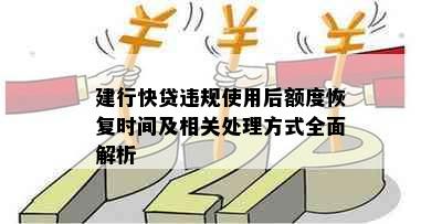 建行快贷违规使用后额度恢复时间及相关处理方式全面解析