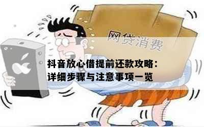 抖音放心借提前还款攻略：详细步骤与注意事项一览