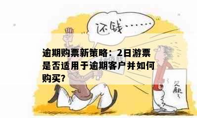 逾期购票新策略：2日游票是否适用于逾期客户并如何购买？