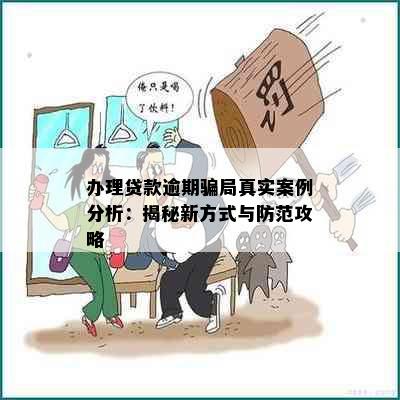 办理贷款逾期骗局真实案例分析：揭秘新方式与防范攻略