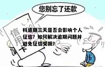 科逾期三天是否会影响个人征信？如何解决逾期问题并避免征信受损？