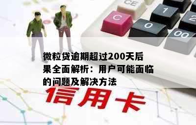 微粒贷逾期超过200天后果全面解析：用户可能面临的问题及解决方法