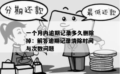 一个月内逾期记录多久删除掉：解答逾期记录清除时间与次数问题