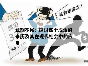 过期不候：探讨这个成语的来历及其在现代社会中的应用