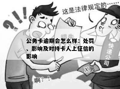 公务卡逾期会怎么样：处罚、影响及对持卡人上征信的影响