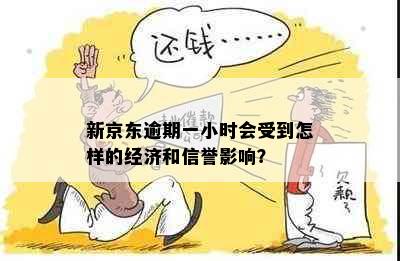 新京东逾期一小时会受到怎样的经济和信誉影响？