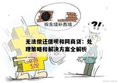 无法偿还借呗和网商贷：处理策略和解决方案全解析