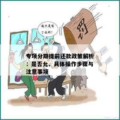 专项分期提前还款政策解析：是否允、具体操作步骤与注意事项