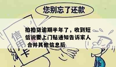 拍拍贷逾期半年了，收到短信说要上门贴通知告诉家人 合并其他信息后