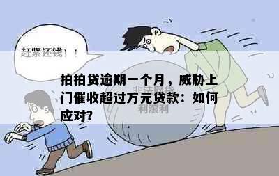 拍拍贷逾期一个月，威胁上门催收超过万元贷款：如何应对？