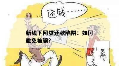 新线下网贷还款陷阱：如何避免被骗？