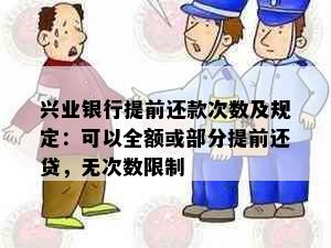 兴业银行提前还款次数及规定：可以全额或部分提前还贷，无次数限制