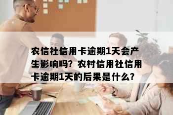 农信社信用卡逾期1天会产生影响吗？农村信用社信用卡逾期1天的后果是什么？