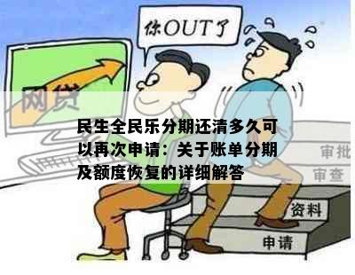 民生全民乐分期还清多久可以再次申请：关于账单分期及额度恢复的详细解答