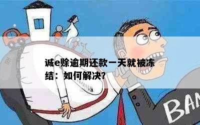 诚e赊逾期还款一天就被冻结：如何解决？