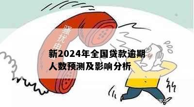 新2024年全国贷款逾期人数预测及影响分析