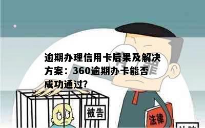 逾期办理信用卡后果及解决方案：360逾期办卡能否成功通过？