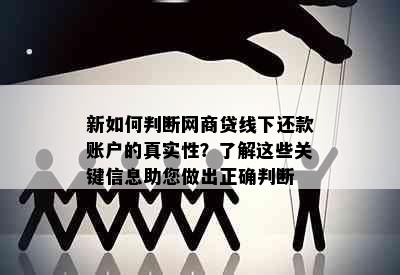 新如何判断网商贷线下还款账户的真实性？了解这些关键信息助您做出正确判断