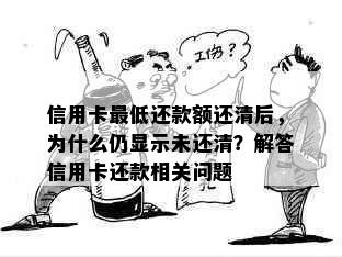 信用卡更低还款额还清后，为什么仍显示未还清？解答信用卡还款相关问题