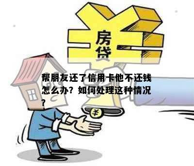 帮朋友还了信用卡他不还钱怎么办？如何处理这种情况？