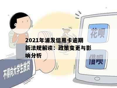 2021年浦发信用卡逾期新法规解读：政策变更与影响分析