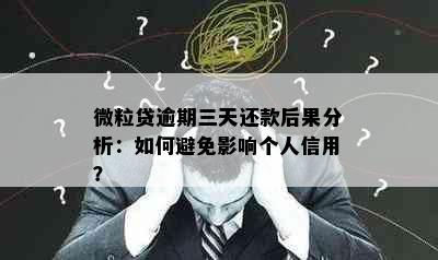 微粒贷逾期三天还款后果分析：如何避免影响个人信用？