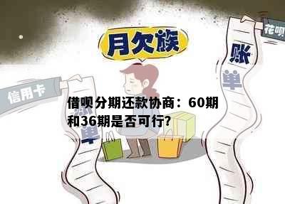 借呗分期还款协商：60期和36期是否可行？